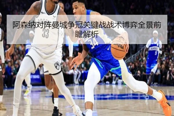 阿森纳对阵曼城争冠关键战战术博弈全景前瞻解析